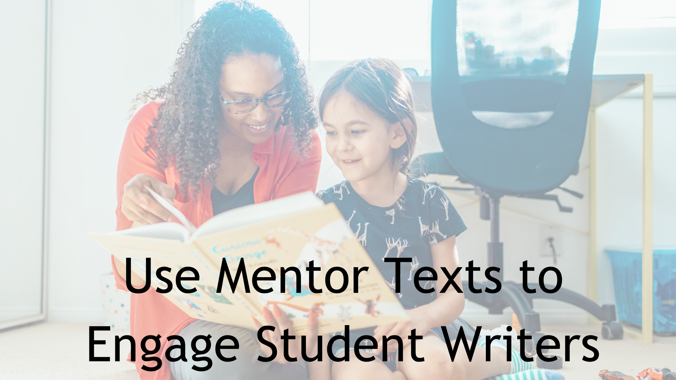 Use Mentor Texts to Engage Student Writers