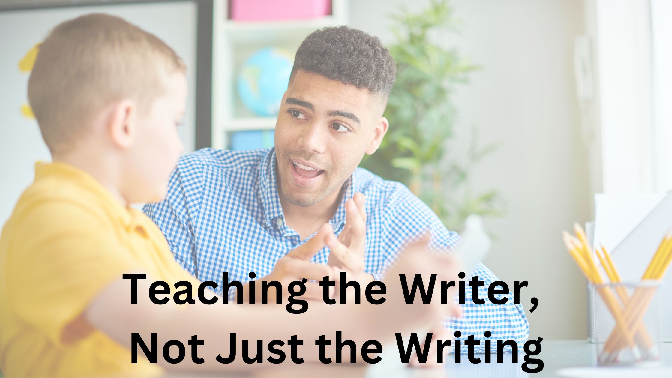 Teaching the Writer, Not Just the Writing