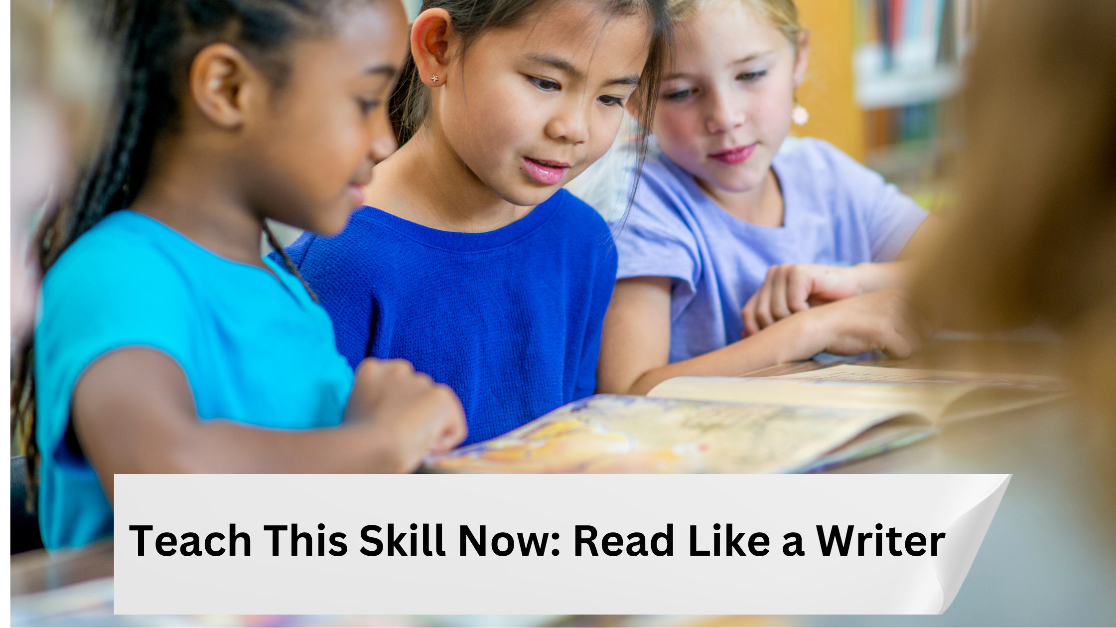 Teach This Skill Now: Read Like a Writer